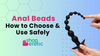 Beginner's Guide to Anal Beads: How to Choose and Use Safely