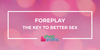 Why Foreplay Matters: The Key to Better Sex