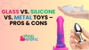 Glass vs. Silicone vs. Metal Toys – Pros and Cons