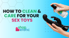 How to Clean and Care for Your Sex Toys
