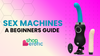 Beginner's Guide to Sex Machines: What to Expect