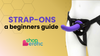 A Beginner’s Guide to Strap-Ons