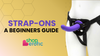 A Beginner’s Guide to Strap-Ons